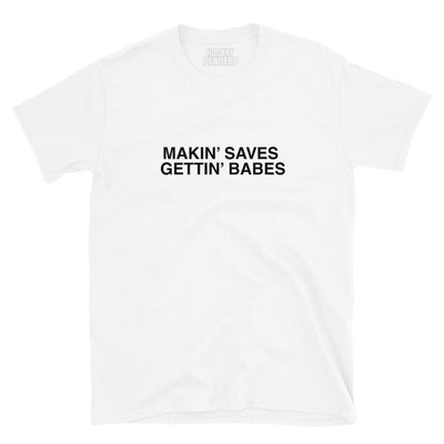 Makin' Saves Gettin' Babes T-Shirt