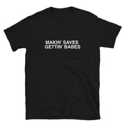 Makin' Saves Gettin' Babes T-Shirt